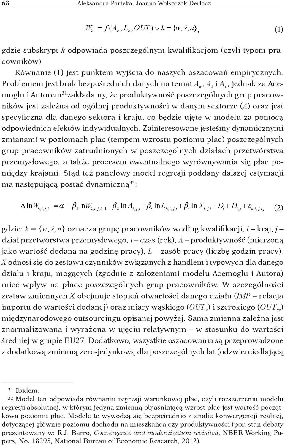 Problemem jest brak bezpośrednich danych na temat A w, A ś i A n, jednak za Acemoglu i Autorem 31 zakładamy, że produktywność poszczególnych grup pracowników jest zależna od ogólnej produktywności w