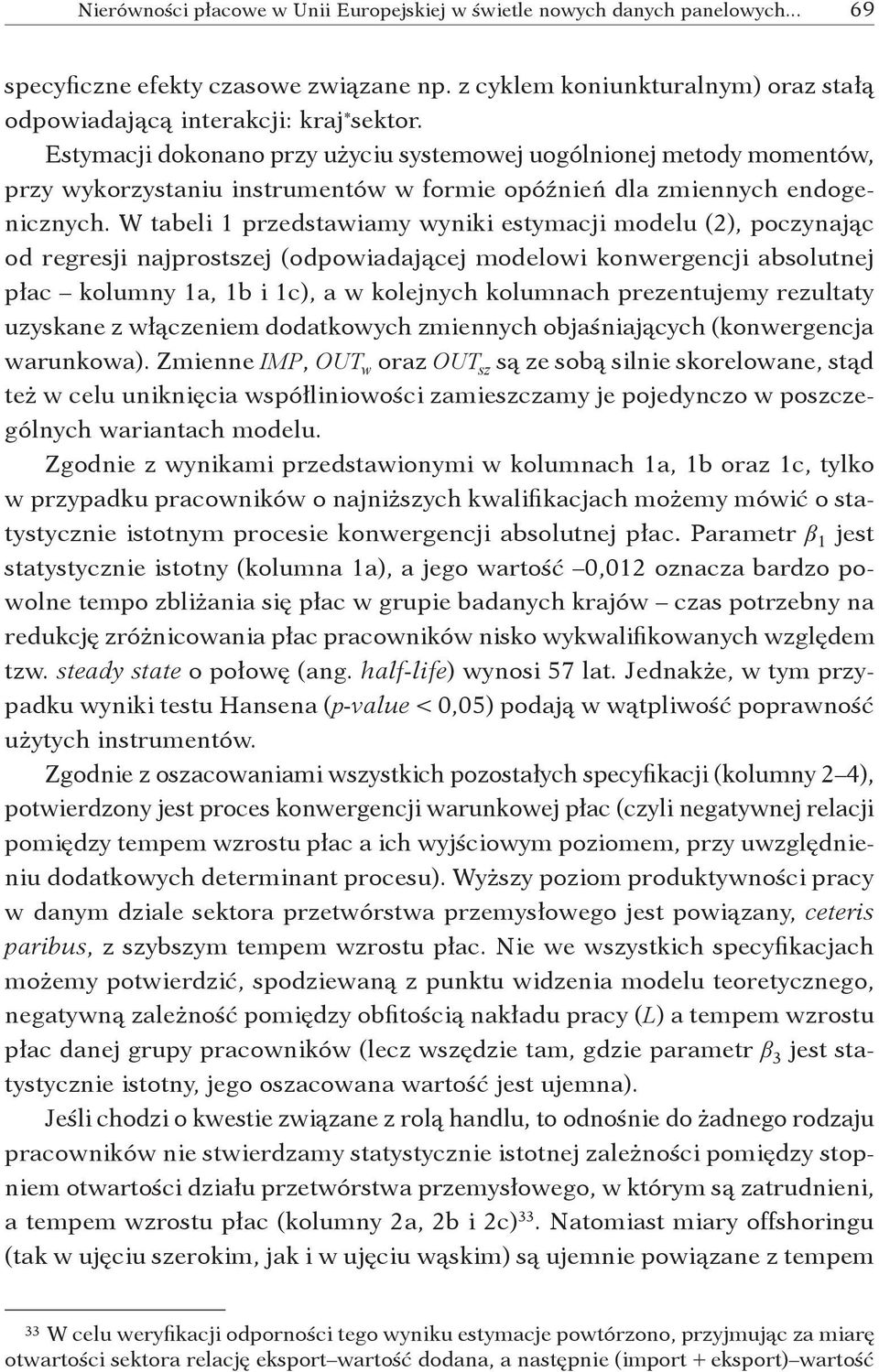 W tabeli 1 przedstawiamy wyniki estymacji modelu (2), poczynając od regresji najprostszej (odpowiadającej modelowi konwergencji absolutnej płac kolumny 1a, 1b i 1c), a w kolejnych kolumnach