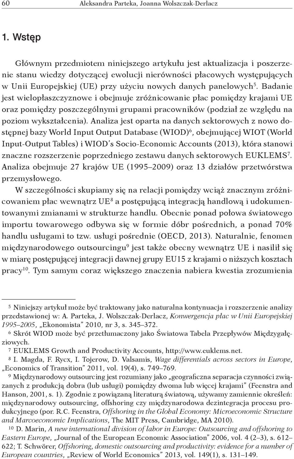 danych panelowych 5. Badanie jest wielopłaszczyznowe i obejmuje zróżnicowanie płac pomiędzy krajami UE oraz pomiędzy poszczególnymi grupami pracowników (podział ze względu na poziom wykształcenia).