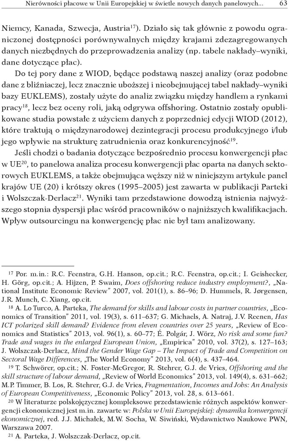 Do tej pory dane z WIOD, będące podstawą naszej analizy (oraz podobne dane z bliźniaczej, lecz znacznie uboższej i nieobejmującej tabel nakłady wyniki bazy EUKLEMS), zostały użyte do analiz związku