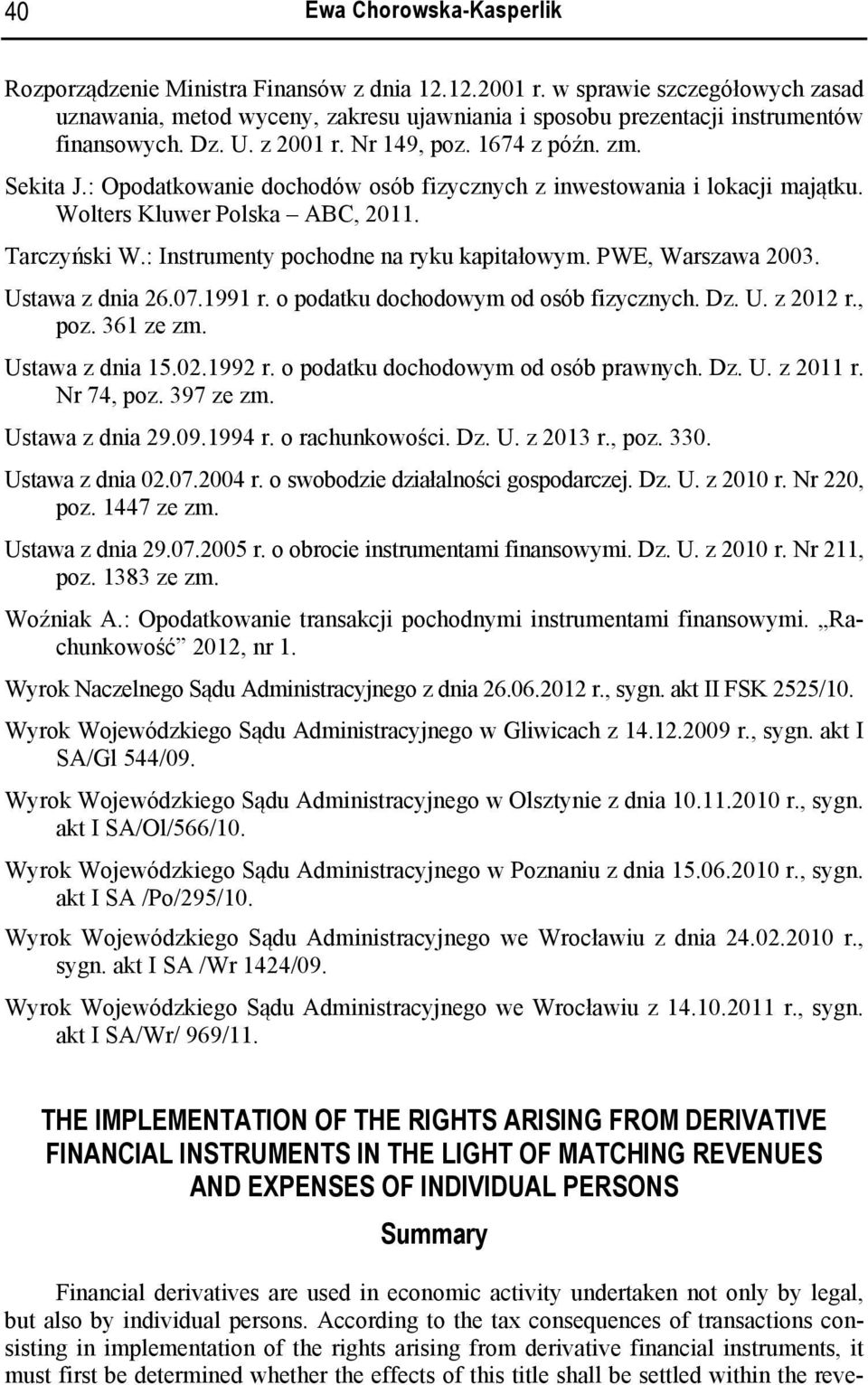 : Opodatkowanie dochodów osób fizycznych z inwestowania i lokacji majątku. Wolters Kluwer Polska ABC, 2011. Tarczyński W.: Instrumenty pochodne na ryku kapitałowym. PWE, Warszawa 2003.