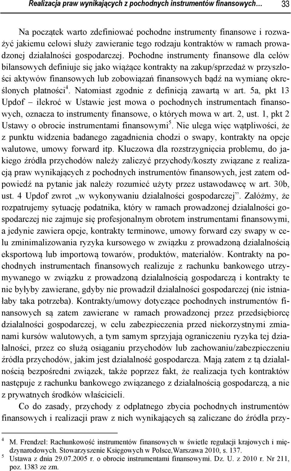 Pochodne instrumenty finansowe dla celów bilansowych definiuje się jako wiążące kontrakty na zakup/sprzedaż w przyszłości aktywów finansowych lub zobowiązań finansowych bądź na wymianę określonych