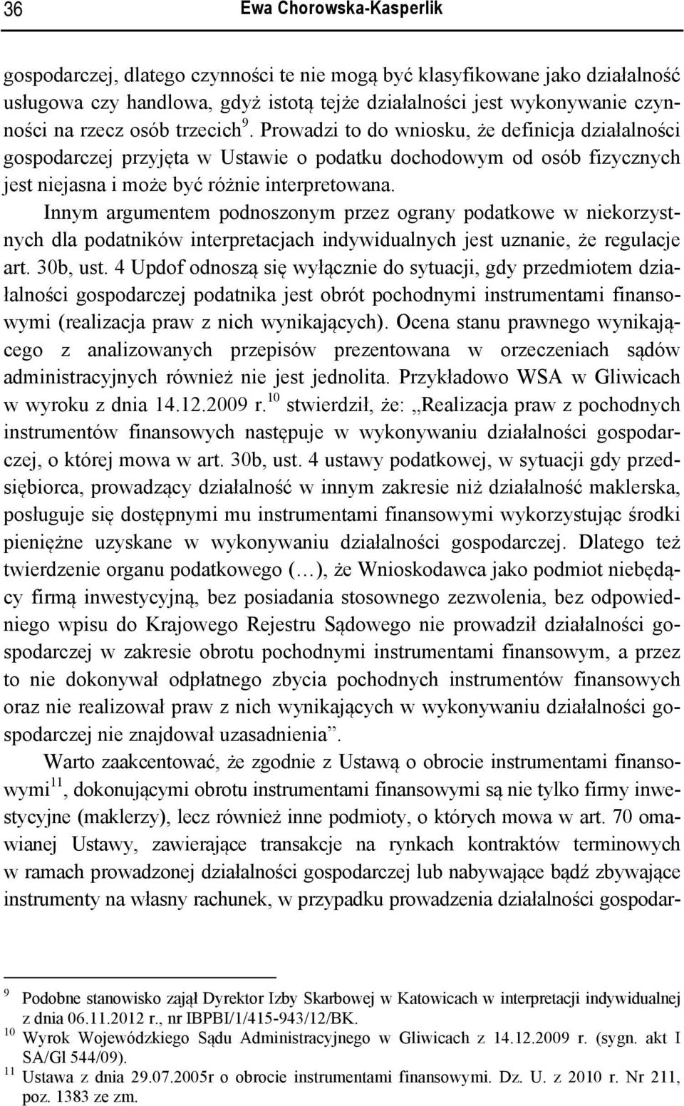 Innym argumentem podnoszonym przez ograny podatkowe w niekorzystnych dla podatników interpretacjach indywidualnych jest uznanie, że regulacje art. 30b, ust.