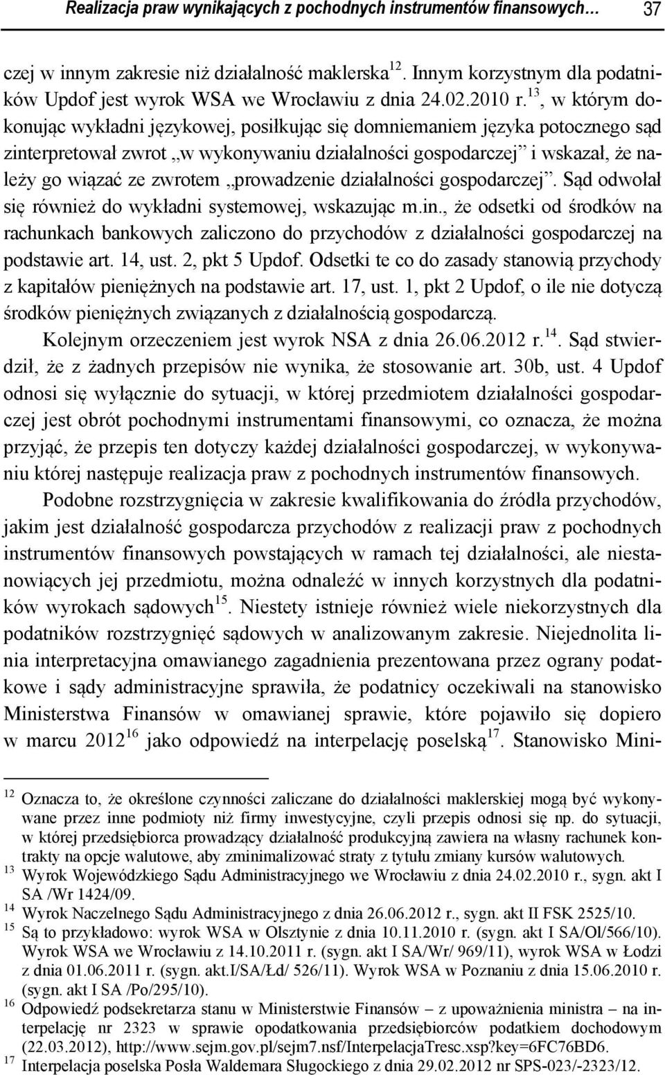 13, w którym dokonując wykładni językowej, posiłkując się domniemaniem języka potocznego sąd zinterpretował zwrot w wykonywaniu działalności gospodarczej i wskazał, że należy go wiązać ze zwrotem