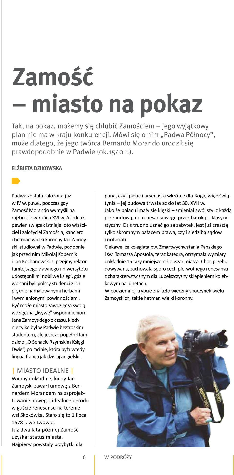 A jednak pewien związek istnieje: oto właściciel i założyciel Zamościa, kanclerz i hetman wielki koronny Jan Zamoyski, studiował w Padwie, podobnie jak przed nim Mikołaj Kopernik i Jan Kochanowski.