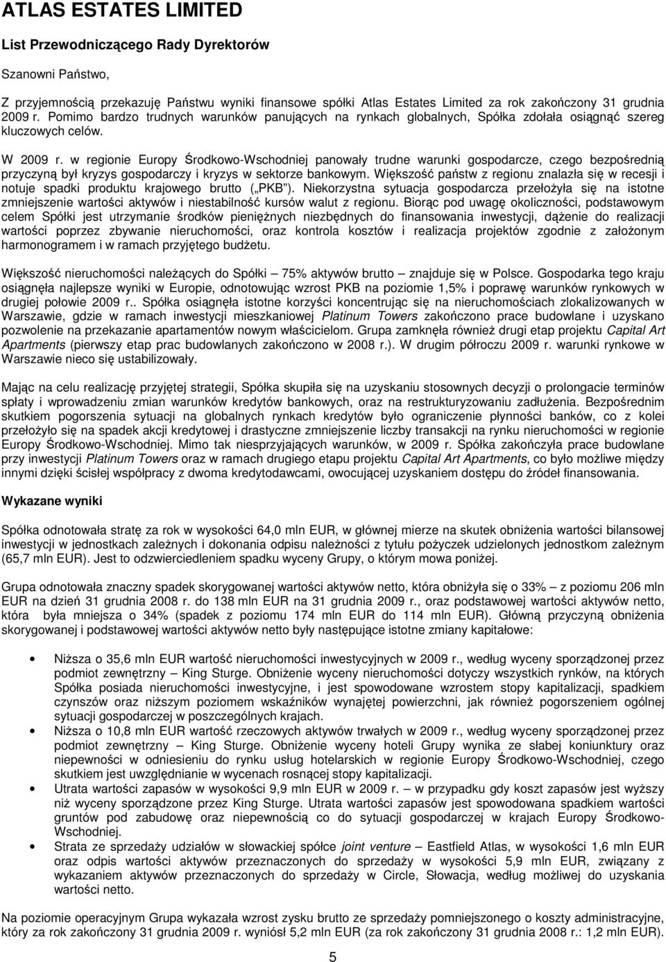 w regionie Europy rodkowo-wschodniej panowały trudne warunki gospodarcze, czego bezporedni przyczyn był kryzys gospodarczy i kryzys w sektorze bankowym.