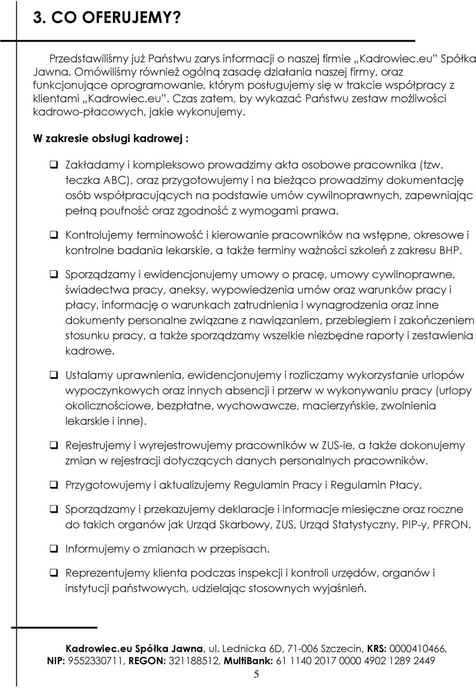 Czas zatem, by wykazać Państwu zestaw możliwości kadrowo-płacowych, jakie wykonujemy. W zakresie obsługi kadrowej : Zakładamy i kompleksowo prowadzimy akta osobowe pracownika (tzw.