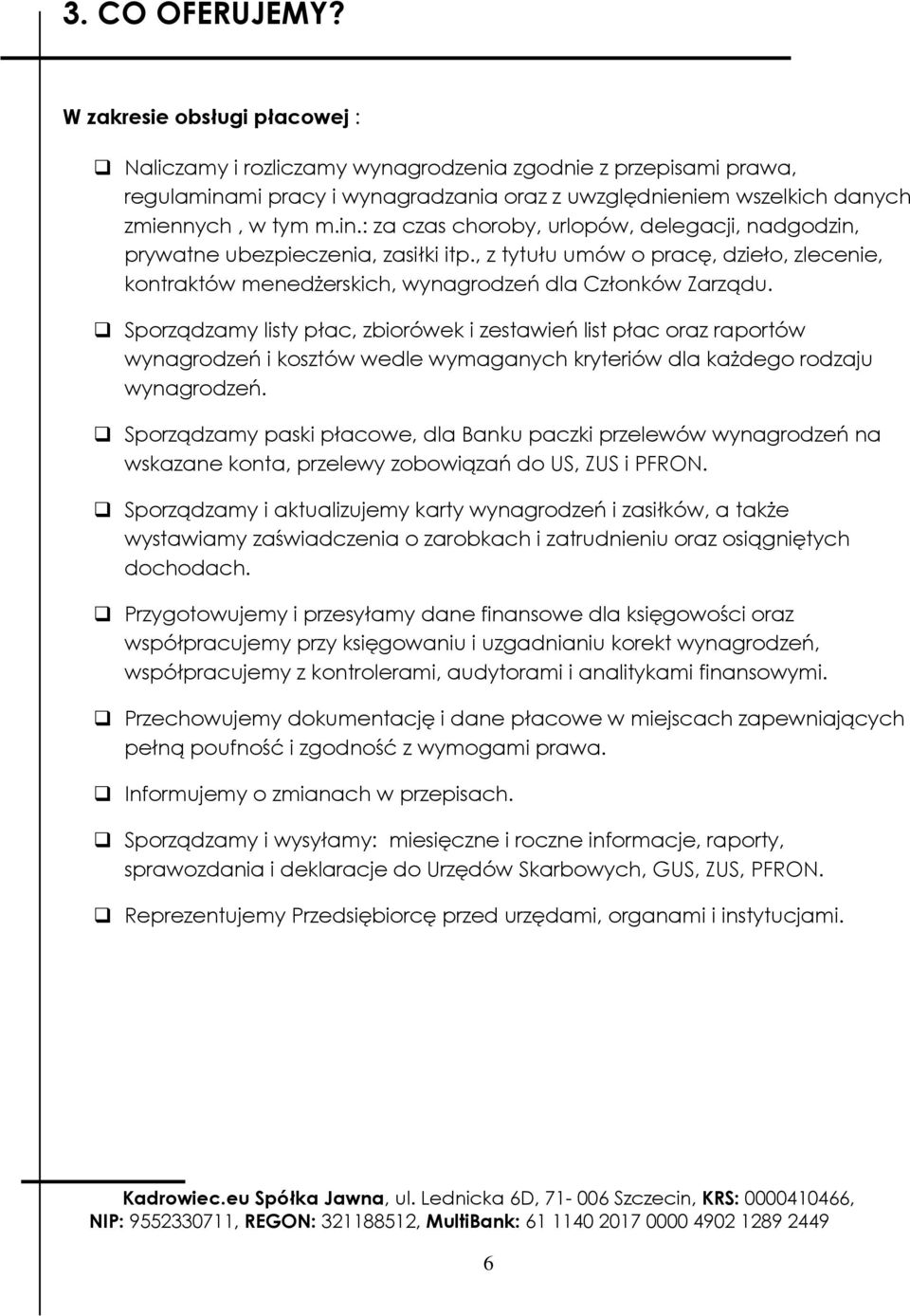 , z tytułu umów o pracę, dzieło, zlecenie, kontraktów menedżerskich, wynagrodzeń dla Członków Zarządu.