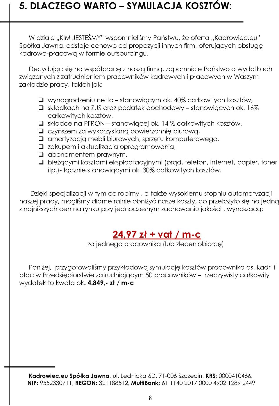 Decydując się na współpracę z naszą firmą, zapomnicie Państwo o wydatkach związanych z zatrudnieniem pracowników kadrowych i płacowych w Waszym zakładzie pracy, takich jak: wynagrodzeniu netto