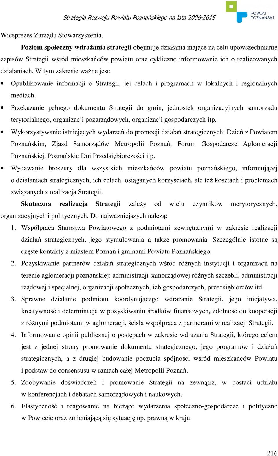 W tym zakresie waŝne jest: Opublikowanie informacji o Strategii, jej celach i programach w lokalnych i regionalnych mediach.