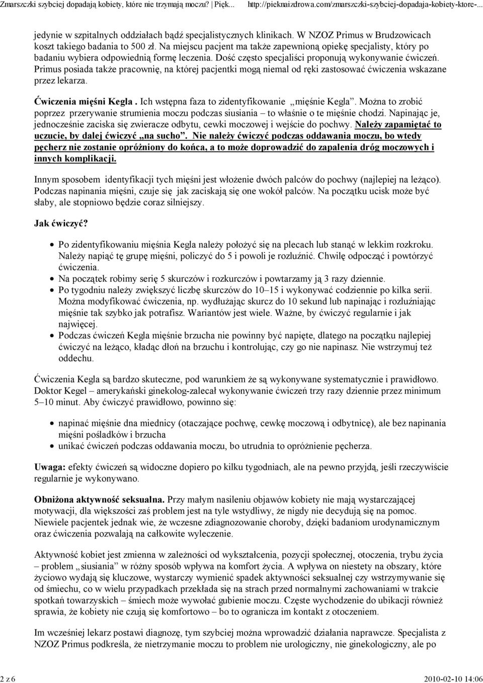 Primus posiada takŝe pracownię, na której pacjentki mogą niemal od ręki zastosować ćwiczenia wskazane przez lekarza. Ćwiczenia mięśni Kegla. Ich wstępna faza to zidentyfikowanie mięśnie Kegla.