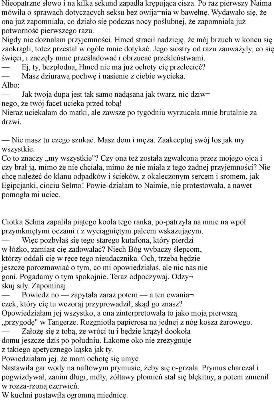 Hmed stracił nadzieję, że mój brzuch w końcu się zaokrągli, toteż przestał w ogóle mnie dotykać. Jego siostry od razu zauważyły, co się święci, i zaczęły mnie prześladować i obrzucać przekleństwami.