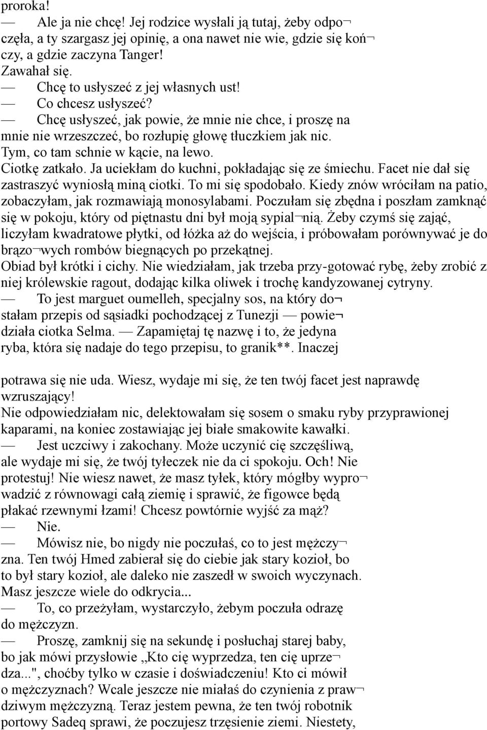 Tym, co tam schnie w kącie, na lewo. Ciotkę zatkało. Ja uciekłam do kuchni, pokładając się ze śmiechu. Facet nie dał się zastraszyć wyniosłą miną ciotki. To mi się spodobało.