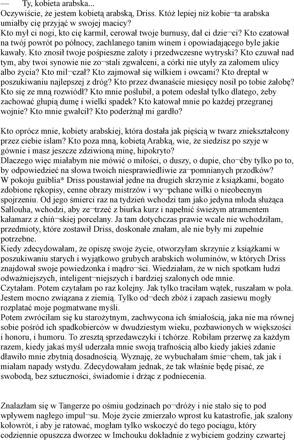 Kto znosił twoje pośpieszne zaloty i przedwczesne wytryski? Kto czuwał nad tym, aby twoi synowie nie zo stali zgwałceni, a córki nie utyły za załomem ulicy albo życia? Kto mil czał?