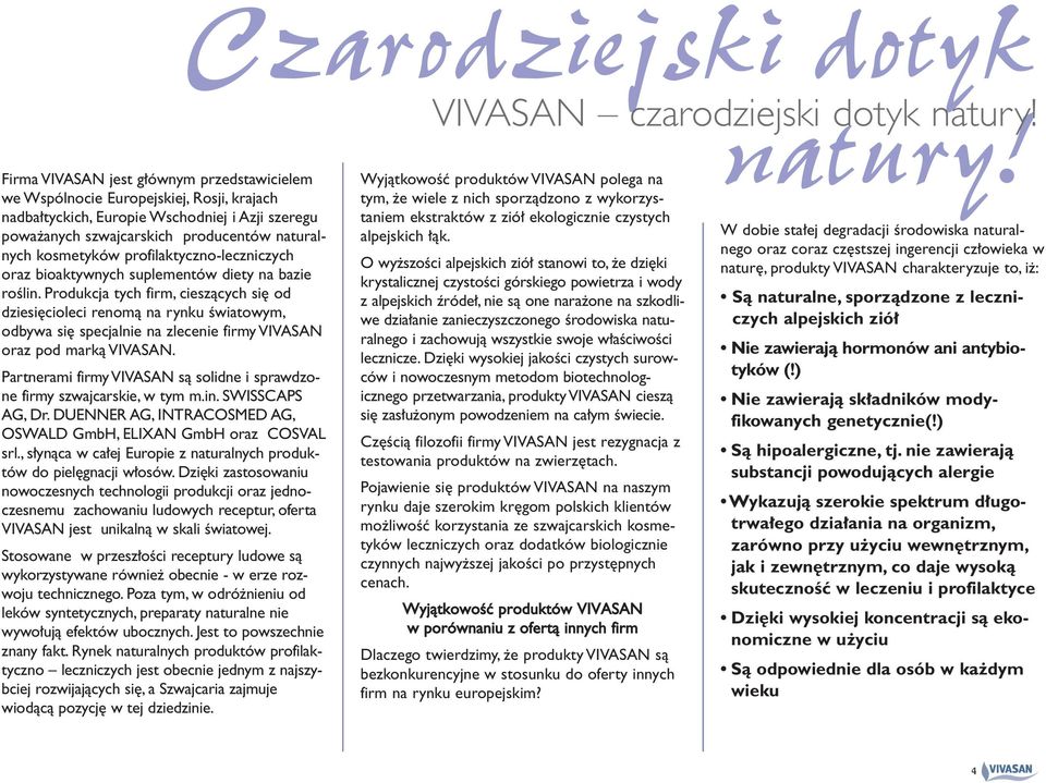 Produkcja tych firm, cieszàcych si od dziesi cioleci renomà na rynku Êwiatowym, odbywa si specjalnie na zlecenie firmy VIVASAN oraz pod markà VIVASAN.