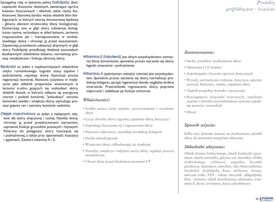 Dostarczajà one w g àb skóry substancje biologicznie czynne, wchodzàce w sk ad balsamu, zarówno rozpuszczalne jak i nierozpuszczalne w wodzie, nawil ajàc skór i chroniàc jà przed wysuszeniem.