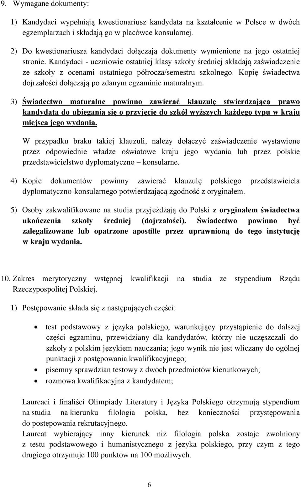 Kandydaci - uczniowie ostatniej klasy szkoły średniej składają zaświadczenie ze szkoły z ocenami ostatniego półrocza/semestru szkolnego.