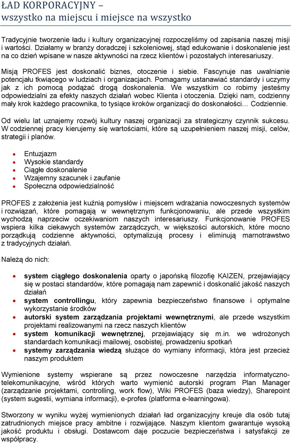 Misją PROFES jest doskonalić biznes, otoczenie i siebie. Fascynuje nas uwalnianie potencjału tkwiącego w ludziach i organizacjach.