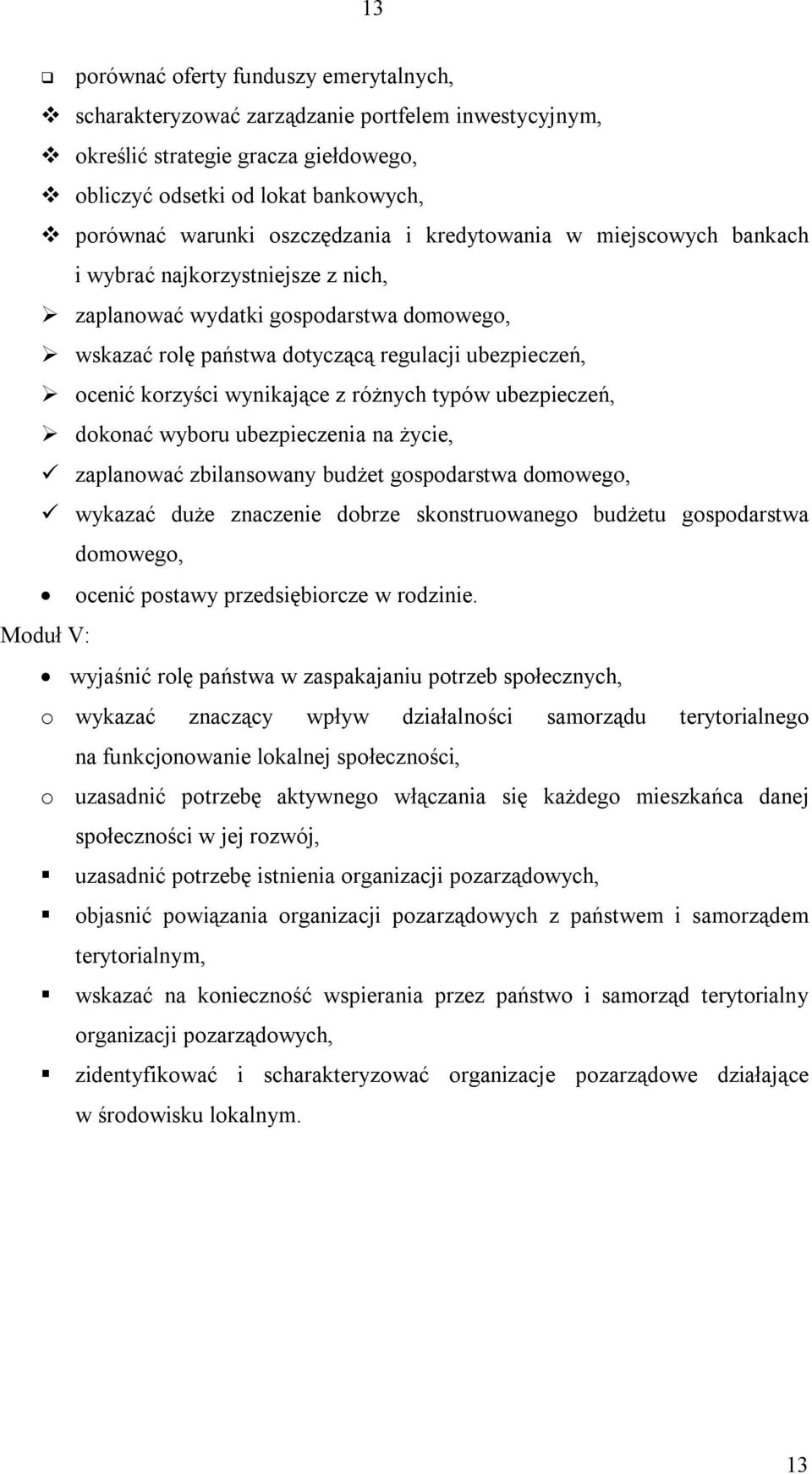 wynikające z różnych typów ubezpieczeń, dokonać wyboru ubezpieczenia na życie, zaplanować zbilansowany budżet gospodarstwa domowego, wykazać duże znaczenie dobrze skonstruowanego budżetu gospodarstwa