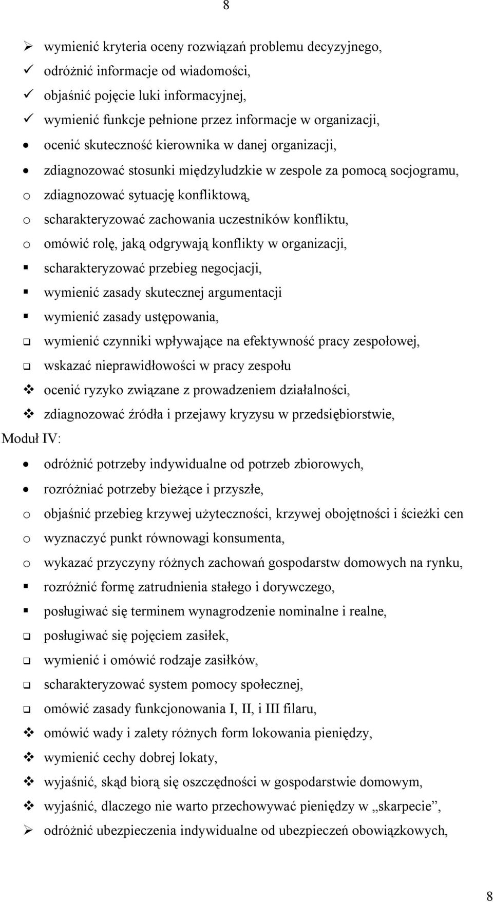 konfliktu, o omówić rolę, jaką odgrywają konflikty w organizacji, scharakteryzować przebieg negocjacji, wymienić zasady skutecznej argumentacji wymienić zasady ustępowania, wymienić czynniki