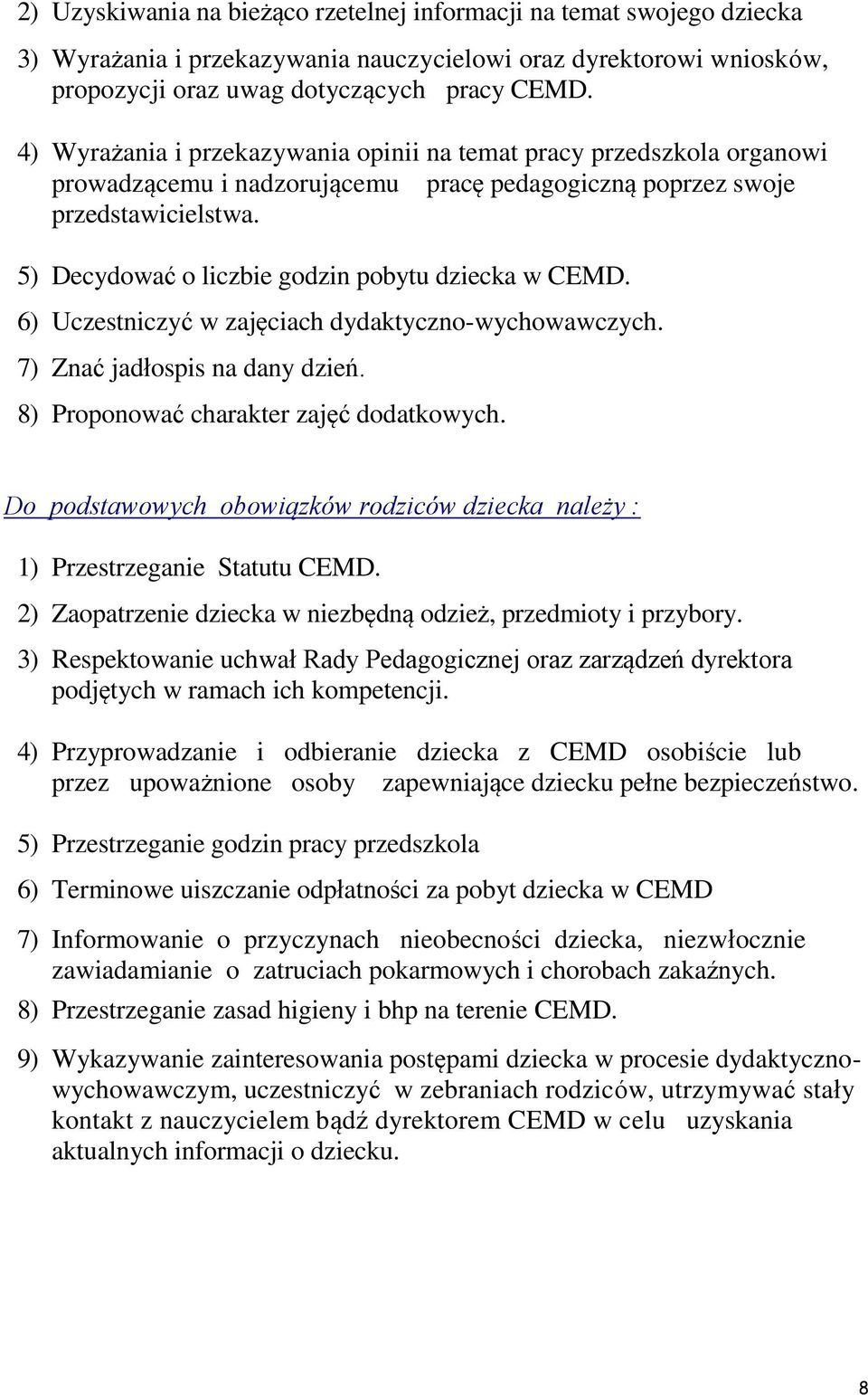 5) Decydować o liczbie godzin pobytu dziecka w CEMD. 6) Uczestniczyć w zajęciach dydaktyczno-wychowawczych. 7) Znać jadłospis na dany dzień. 8) Proponować charakter zajęć dodatkowych.