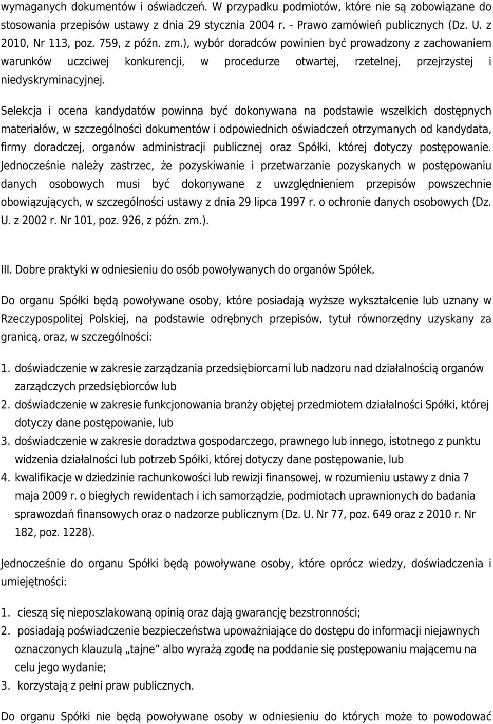 Selekcja i ocena kandydatów powinna być dokonywana na podstawie wszelkich dostępnych materiałów, w szczególności dokumentów i odpowiednich oświadczeń otrzymanych od kandydata, firmy doradczej,