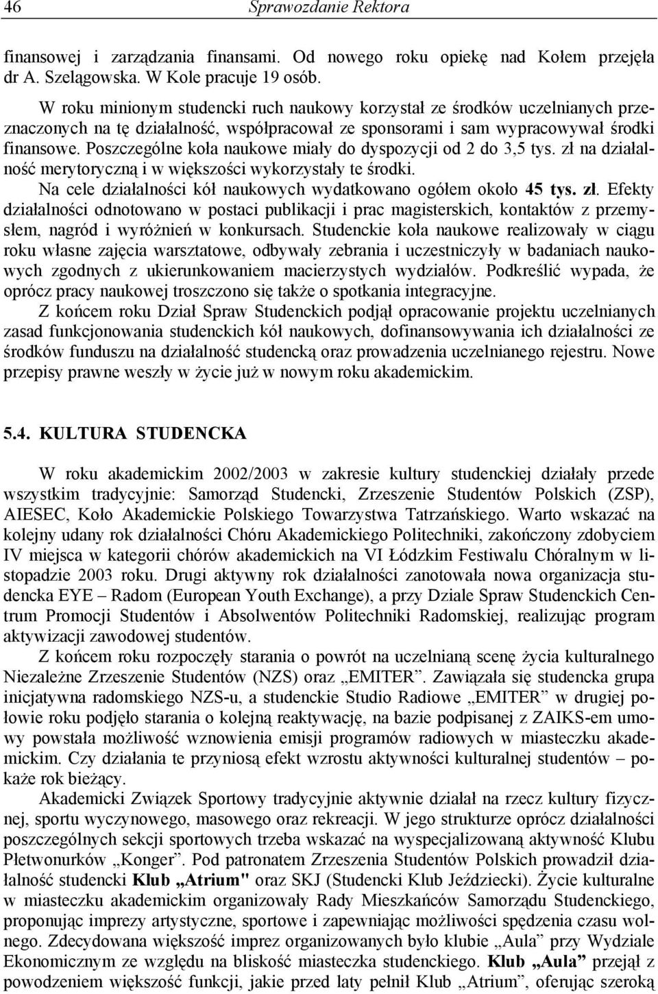 Poszczególne koła naukowe miały do dyspozycji od 2 do 3,5 tys. zł na działalność merytoryczną i w większości wykorzystały te środki. Na cele działalności kół naukowych wydatkowano ogółem około 45 tys.