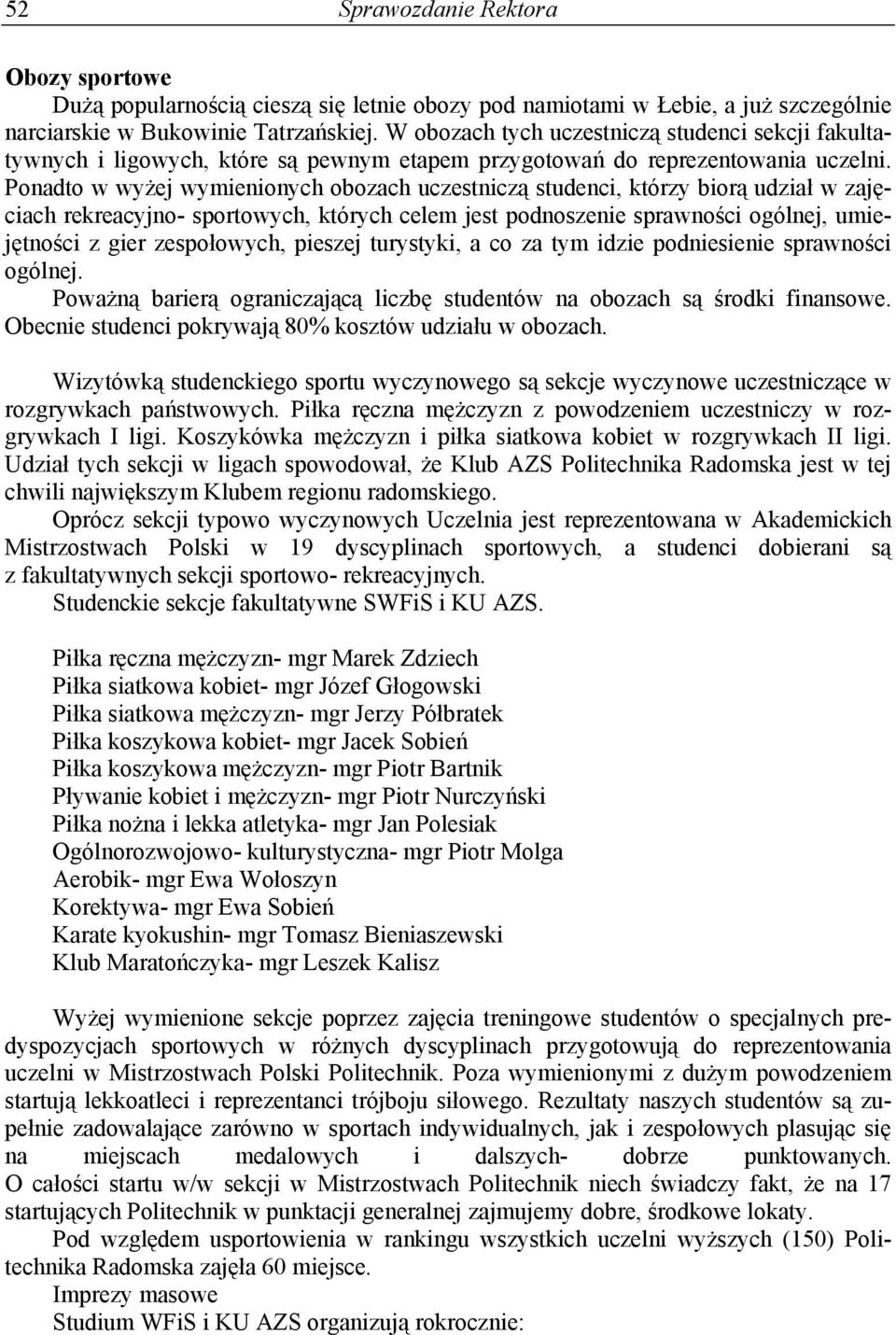 Ponadto w wyżej wymienionych obozach uczestniczą studenci, którzy biorą udział w zajęciach rekreacyjno- sportowych, których celem jest podnoszenie sprawności ogólnej, umiejętności z gier zespołowych,