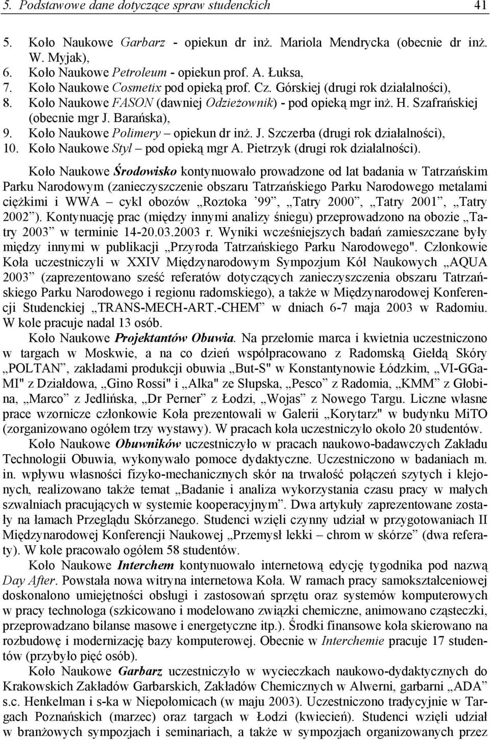 Koło Naukowe Polimery opiekun dr inż. J. Szczerba (drugi rok działalności), 10. Koło Naukowe Styl pod opieką mgr A. Pietrzyk (drugi rok działalności).