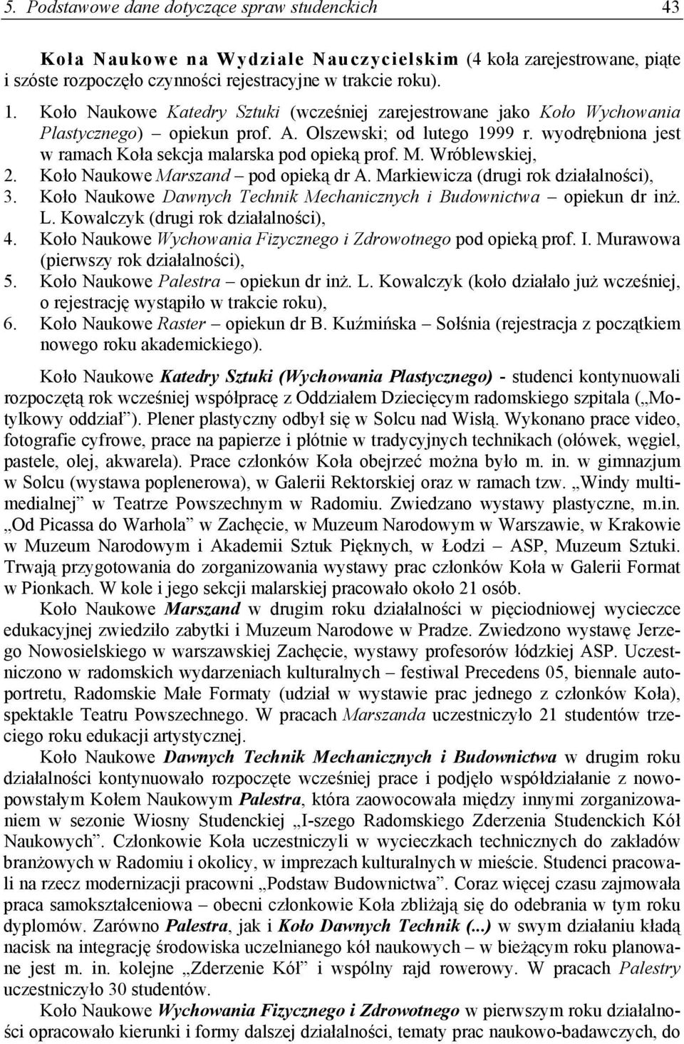 M. Wróblewskiej, 2. Koło Naukowe Marszand pod opieką dr A. Markiewicza (drugi rok działalności), 3. Koło Naukowe Dawnych Technik Mechanicznych i Budownictwa opiekun dr inż. L.