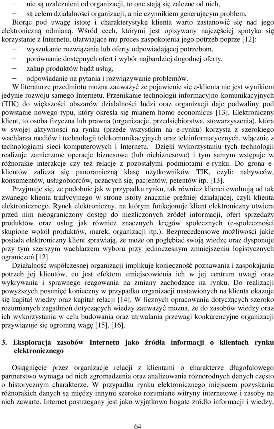 Wśród cech, którymi jest opisywany najczęściej spotyka się korzystanie z Internetu, ułatwiające mu proces zaspokojenia jego potrzeb poprze [12]: wyszukanie rozwiązania lub oferty odpowiadającej