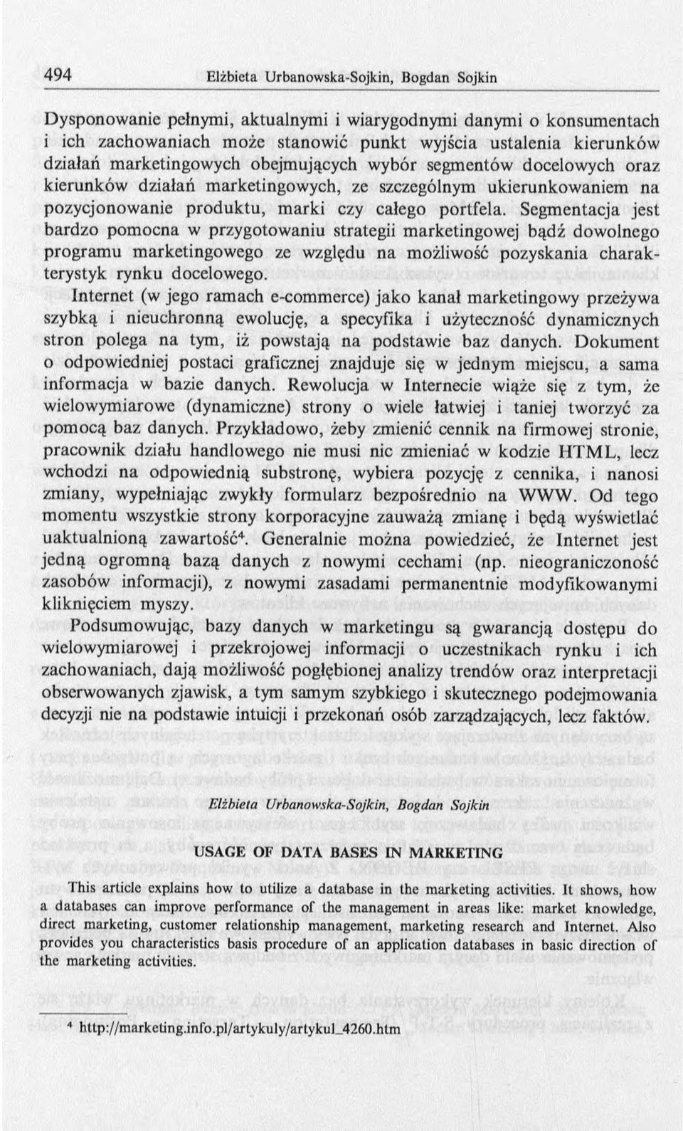 Segmentacja jest bardzo pomocna w przygotowaniu strategii marketingowej bądź dowolnego program u marketingowego ze względu n a możliwość pozyskania charakterystyk rynku docelowego.