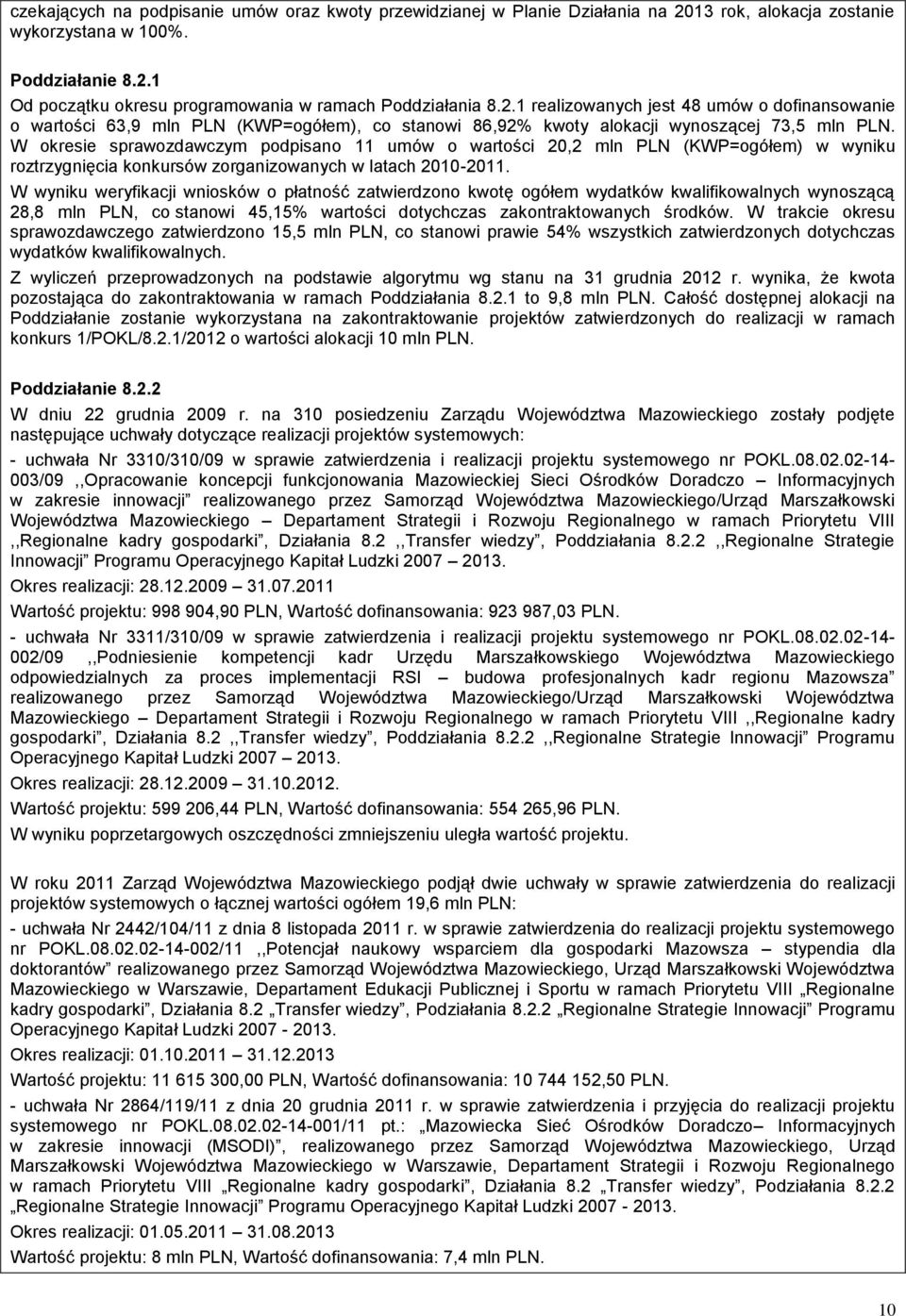 W okresie sprawozdawczym podpisano 11 umów o wartości 20,2 mln PLN (KWP=ogółem) w wyniku roztrzygnięcia konkursów zorganizowanych w latach 2010-2011.