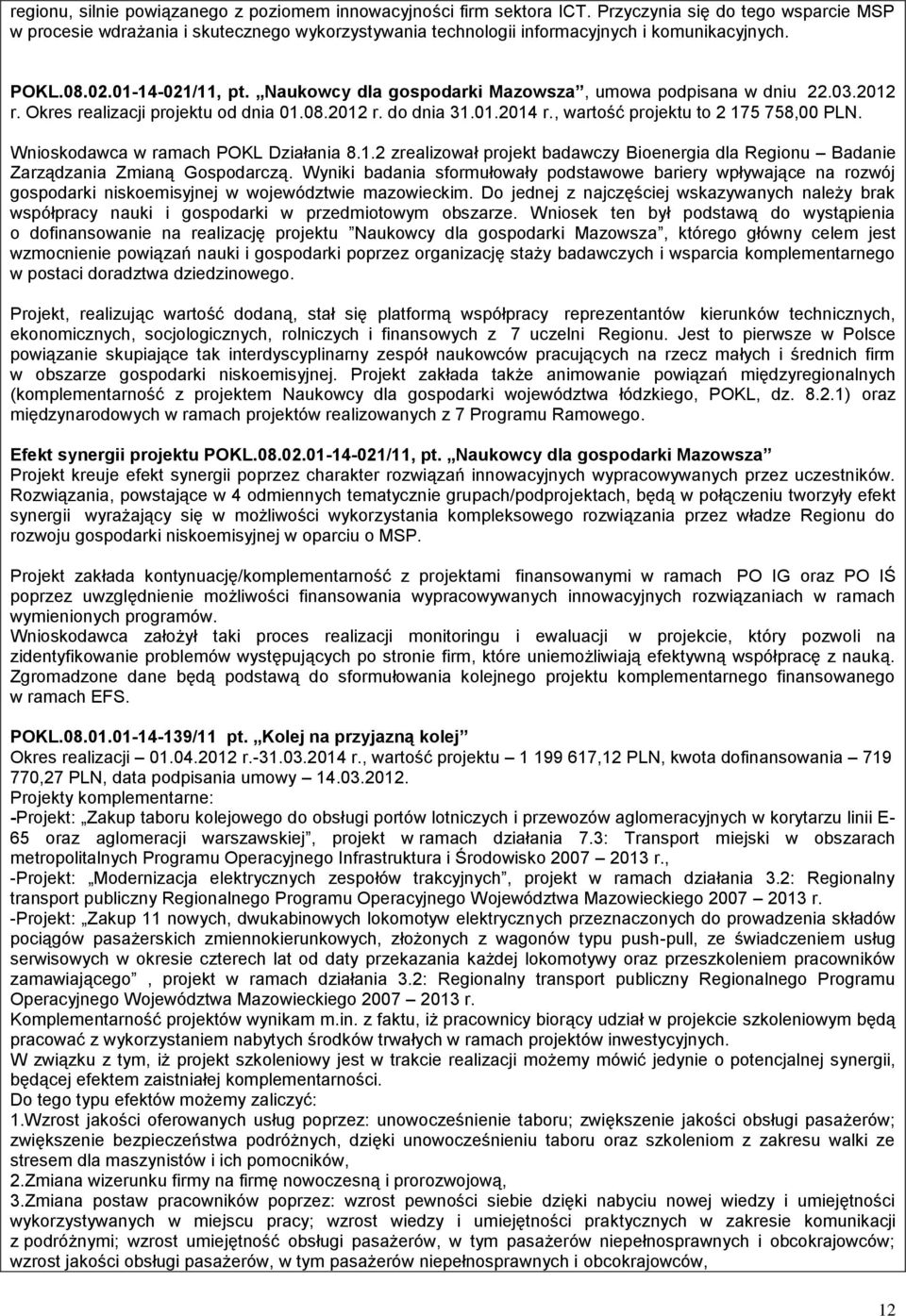 Naukowcy dla gospodarki Mazowsza, umowa podpisana w dniu 22.03.2012 r. Okres realizacji projektu od dnia 01.08.2012 r. do dnia 31.01.2014 r., wartość projektu to 2 175 758,00 PLN.