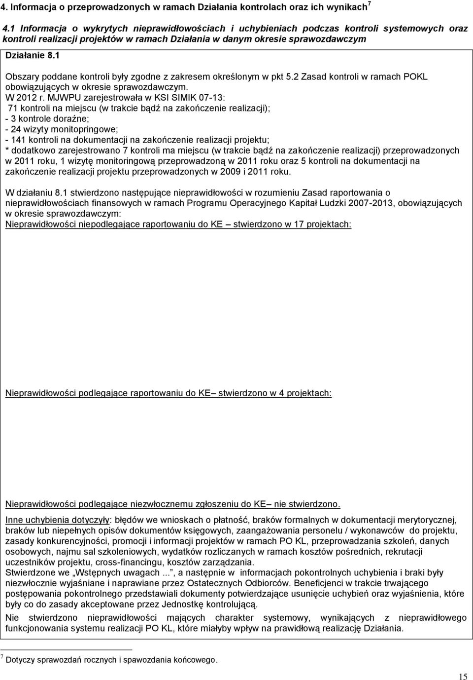 1 Obszary poddane kontroli były zgodne z zakresem określonym w pkt 5.2 Zasad kontroli w ramach POKL obowiązujących w okresie sprawozdawczym. W 2012 r.