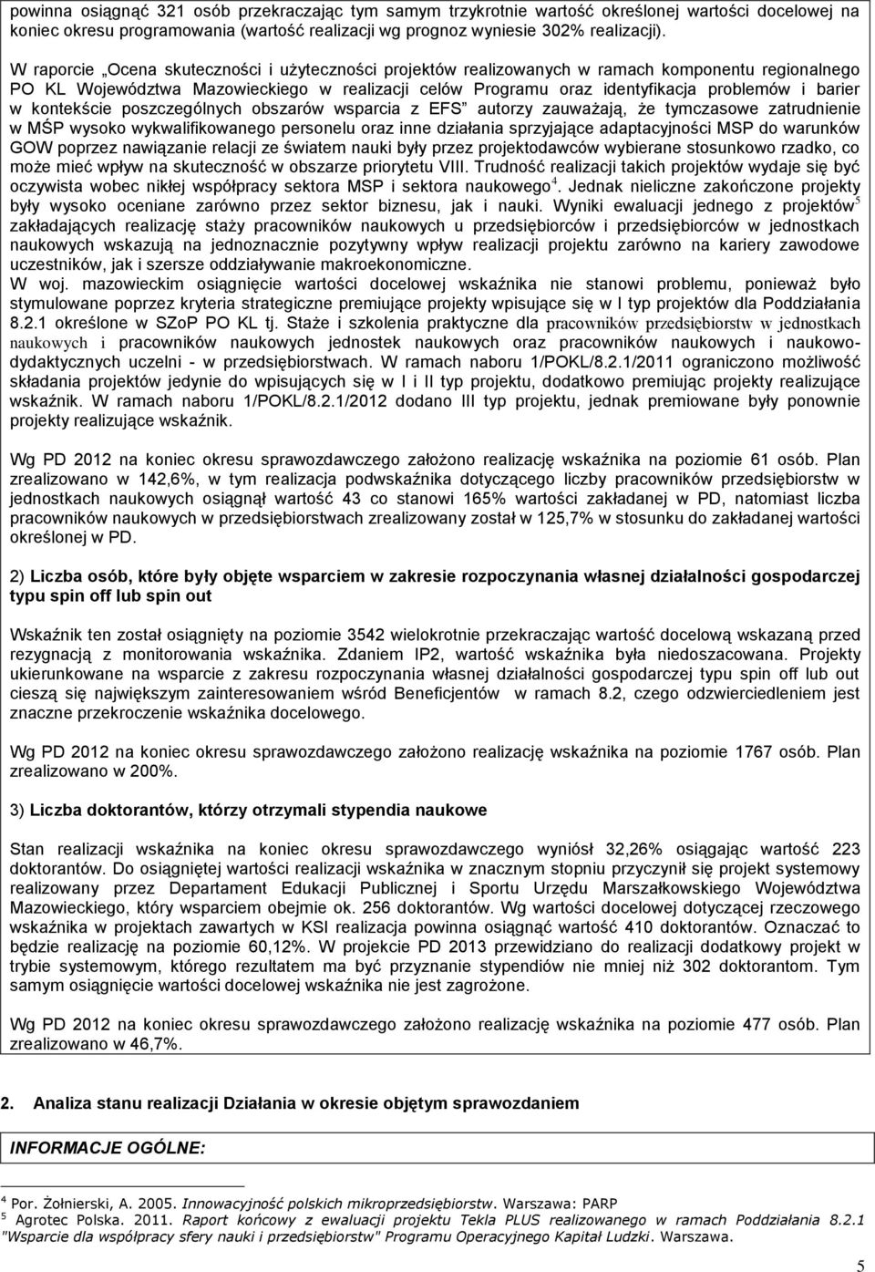 w kontekście poszczególnych obszarów wsparcia z EFS autorzy zauważają, że tymczasowe zatrudnienie w MŚP wysoko wykwalifikowanego personelu oraz inne działania sprzyjające adaptacyjności MSP do