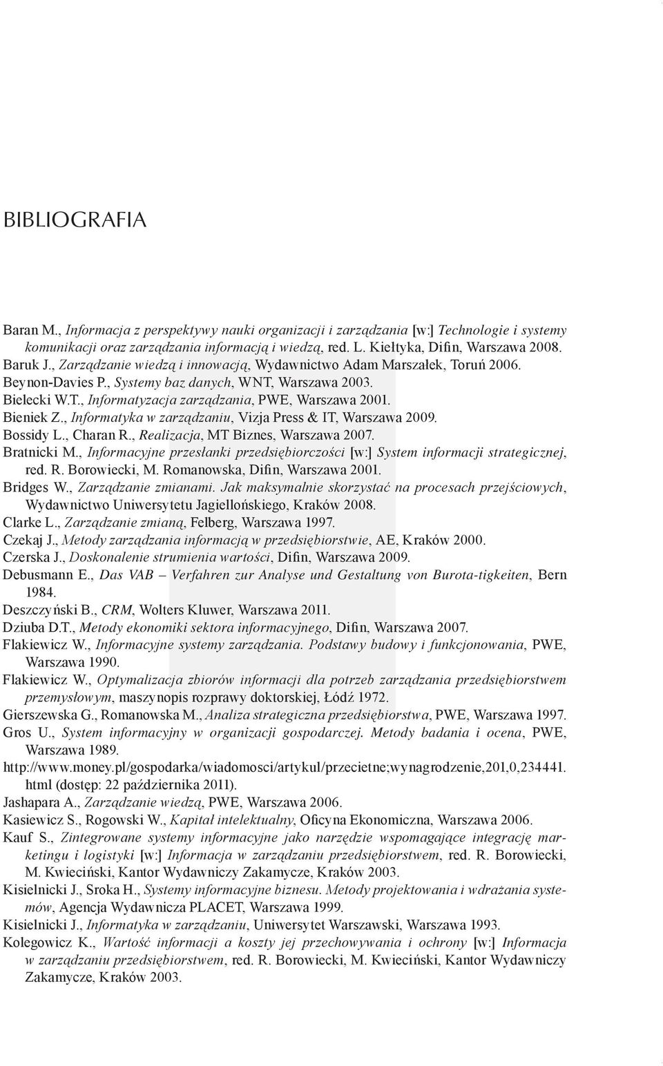 Bieniek Z., Informatyka w zarządzaniu, Vizja Press & IT, Warszawa 2009. Bossidy L., Charan R., Realizacja, MT Biznes, Warszawa 2007. Bratnicki M.