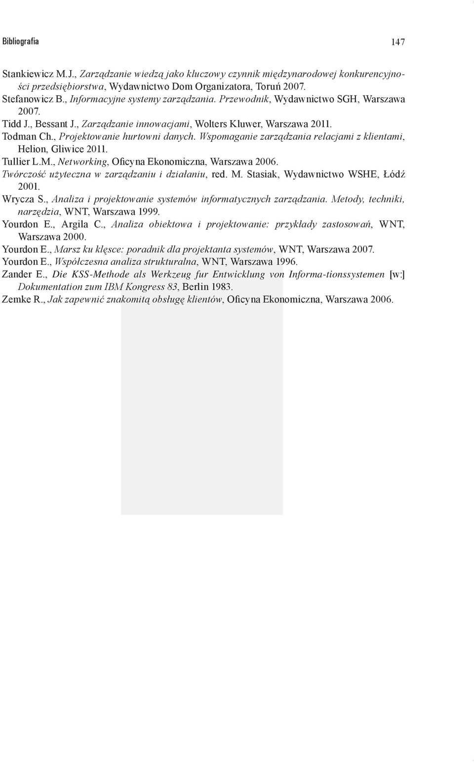 Wspomaganie zarządzania relacjami z klientami, Helion, Gliwice 2011. Tullier L.M., Networking, Oficyna Ekonomiczna, Warszawa 2006. Twórczość użyteczna w zarządzaniu i działaniu, red. M.