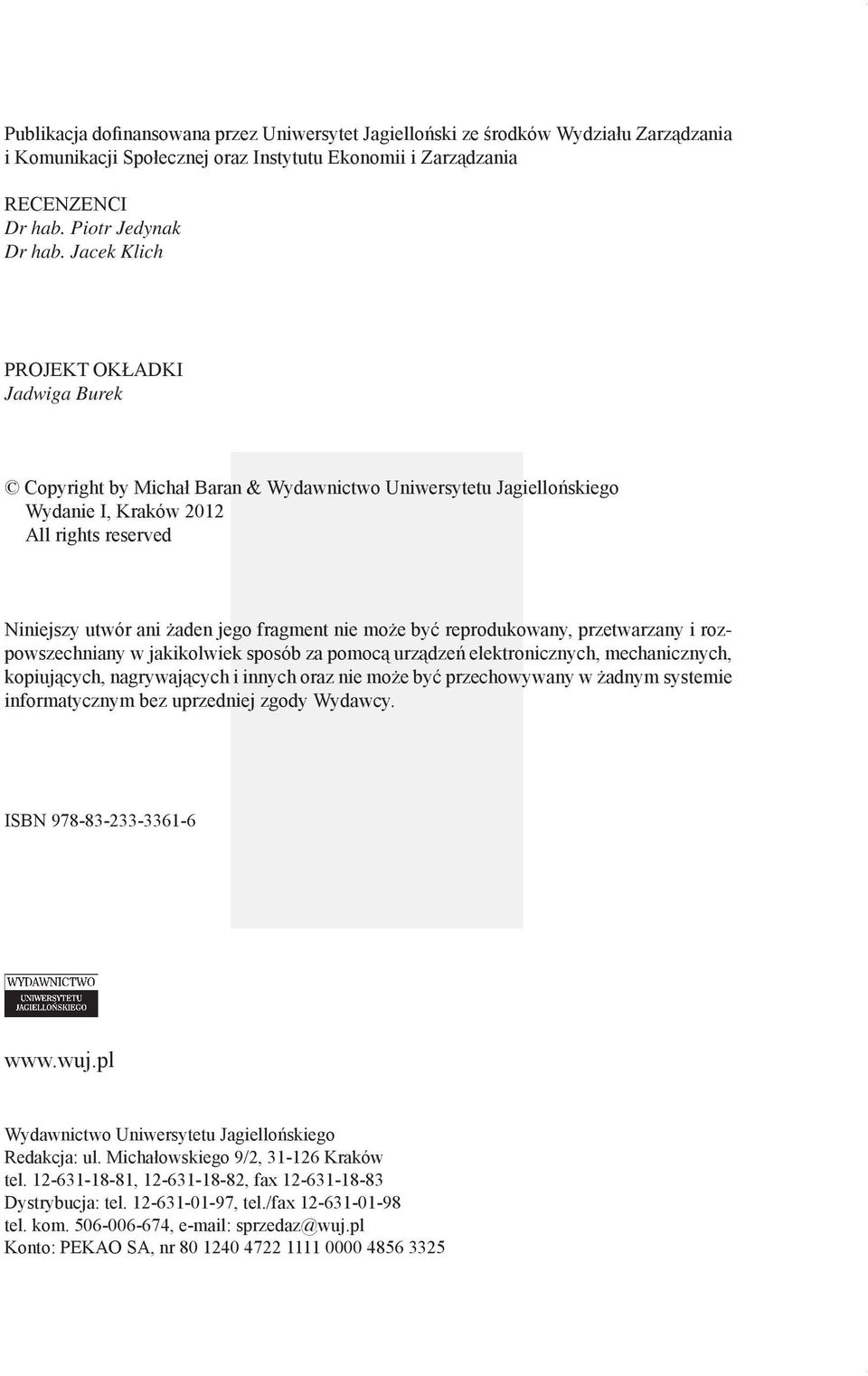 może być reprodukowany, przetwarzany i rozpowszechniany w jakikolwiek sposób za pomocą urządzeń elektronicznych, mechanicznych, kopiujących, nagrywających i innych oraz nie może być przechowywany w