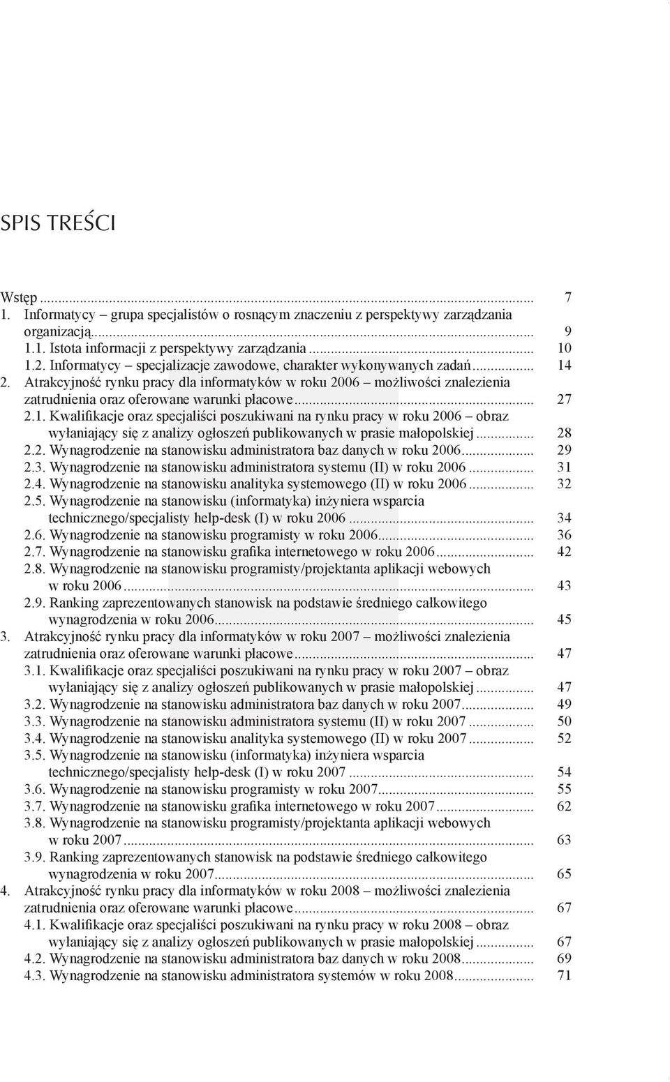 .. 27 2.1. Kwalifikacje oraz specjaliści poszukiwani na rynku pracy w roku 2006 obraz wyłaniający się z analizy ogłoszeń publikowanych w prasie małopolskiej... 28 2.2. Wynagrodzenie na stanowisku administratora baz danych w roku 2006.