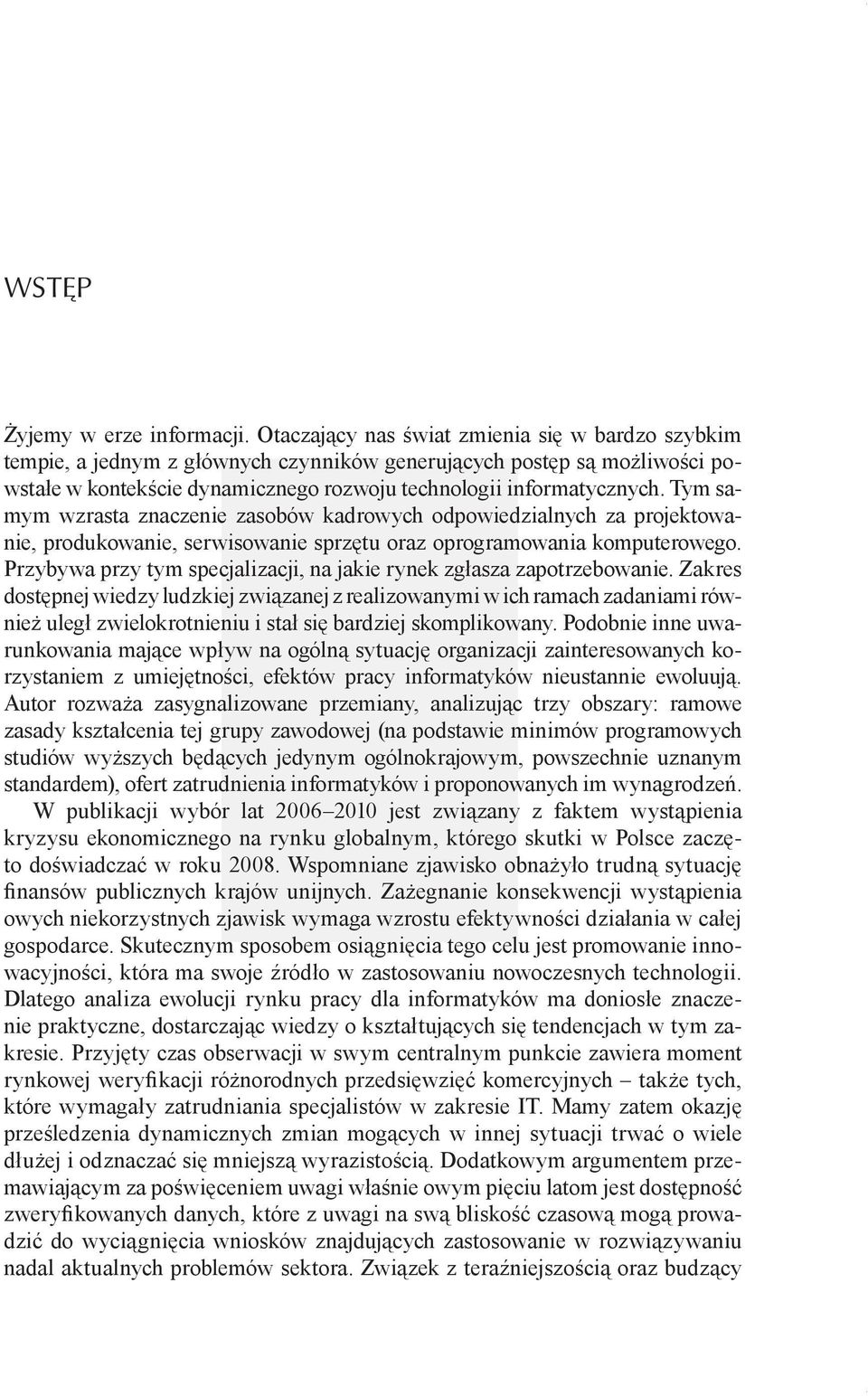 Tym samym wzrasta znaczenie zasobów kadrowych odpowiedzialnych za projektowanie, produkowanie, serwisowanie sprzętu oraz oprogramowania komputerowego.