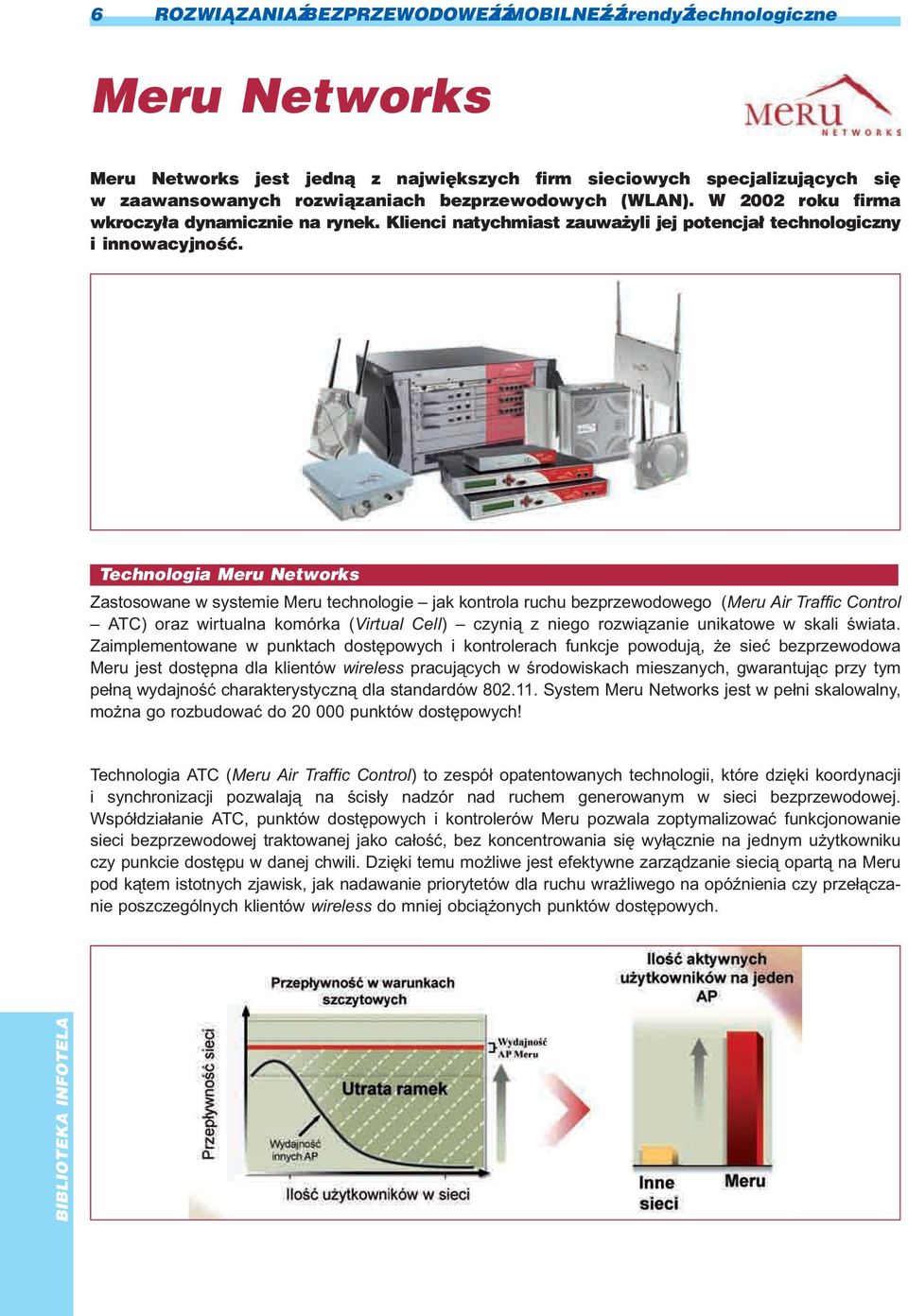 Technologia Meru Networks Zastosowane w systemie Meru technologie jak kontrola ruchu bezprzewodowego (Meru Air Traffic Control ATC) oraz wirtualna komórka (Virtual Cell) czyni¹ z niego rozwi¹zanie