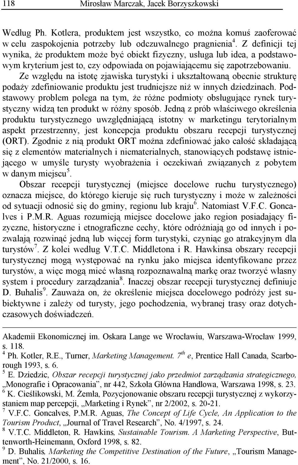 Ze względu na istotę zjawiska turystyki i ukształtowaną obecnie strukturę podaży zdefiniowanie produktu jest trudniejsze niż w innych dziedzinach.