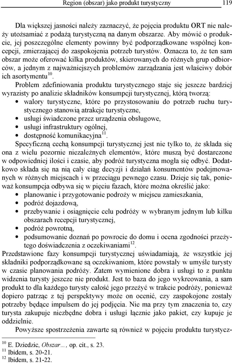 Oznacza to, że ten sam obszar może oferować kilka produktów, skierowanych do różnych grup odbiorców, a jednym z najważniejszych problemów zarządzania jest właściwy dobór ich asortymentu 10.