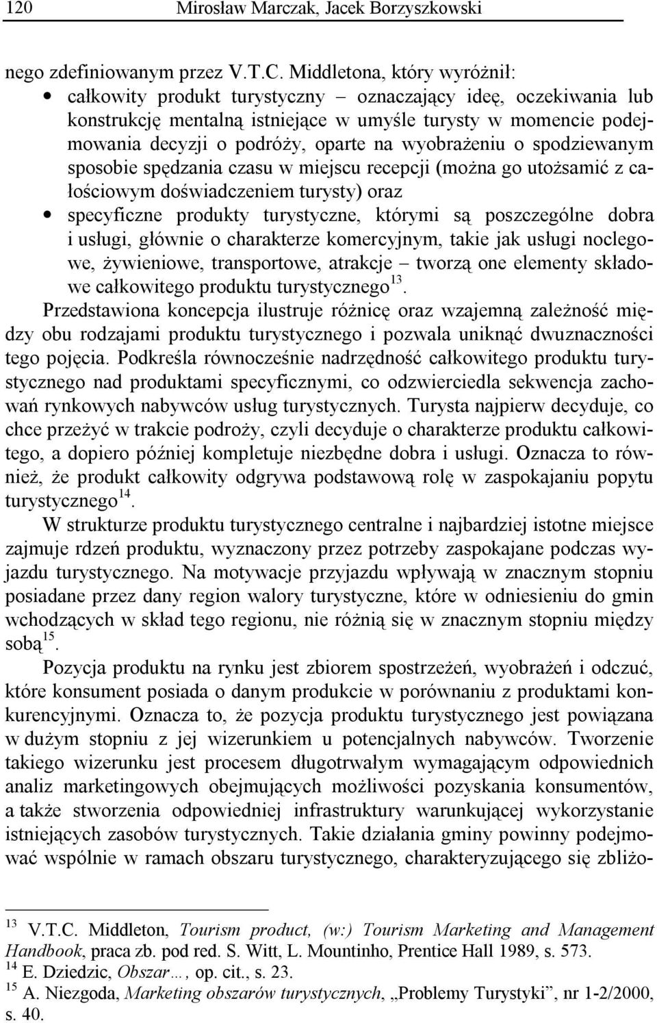 wyobrażeniu o spodziewanym sposobie spędzania czasu w miejscu recepcji (można go utożsamić z całościowym doświadczeniem turysty) oraz specyficzne produkty turystyczne, którymi są poszczególne dobra i