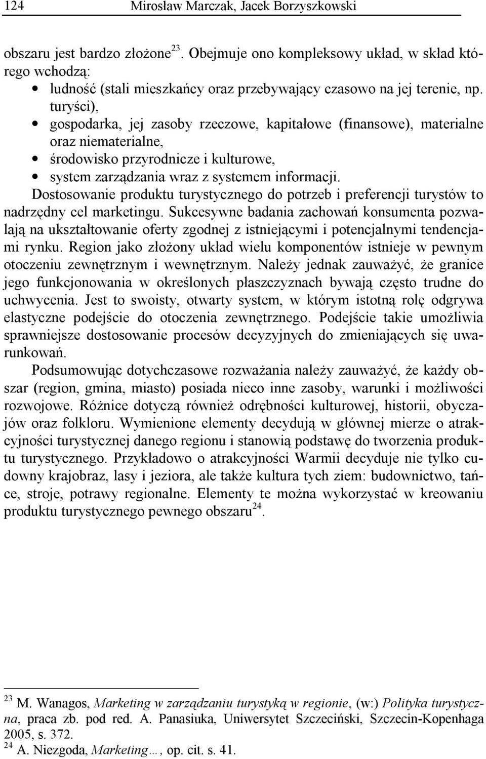 turyści), gospodarka, jej zasoby rzeczowe, kapitałowe (finansowe), materialne oraz niematerialne, środowisko przyrodnicze i kulturowe, system zarządzania wraz z systemem informacji.