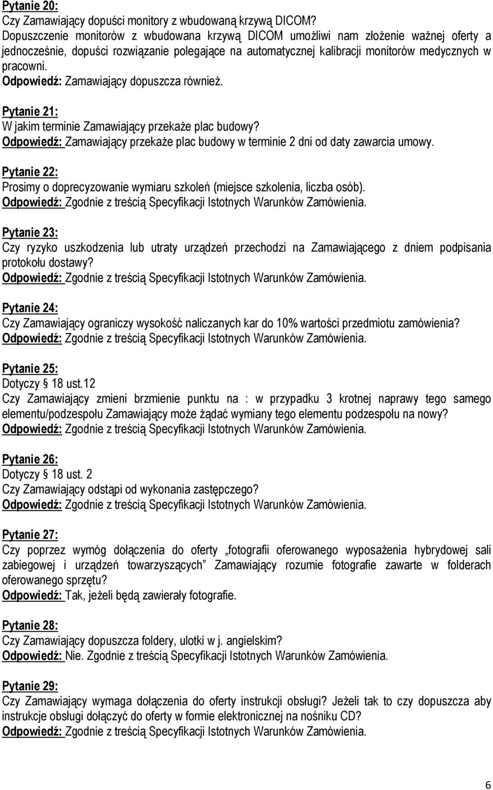 Zamawiający dopuszcza również. Pytanie 21: W jakim terminie Zamawiający przekaże plac budowy? Zamawiający przekaże plac budowy w terminie 2 dni od daty zawarcia umowy.