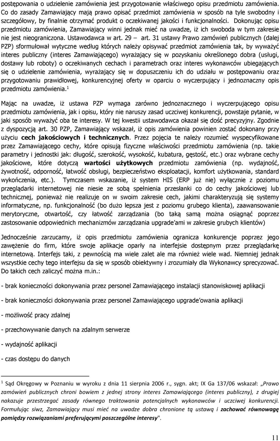 Dokonując opisu przedmiotu zamówienia, Zamawiający winni jednak mieć na uwadze, iż ich swoboda w tym zakresie nie jest nieograniczona. Ustawodawca w art. 29 art.