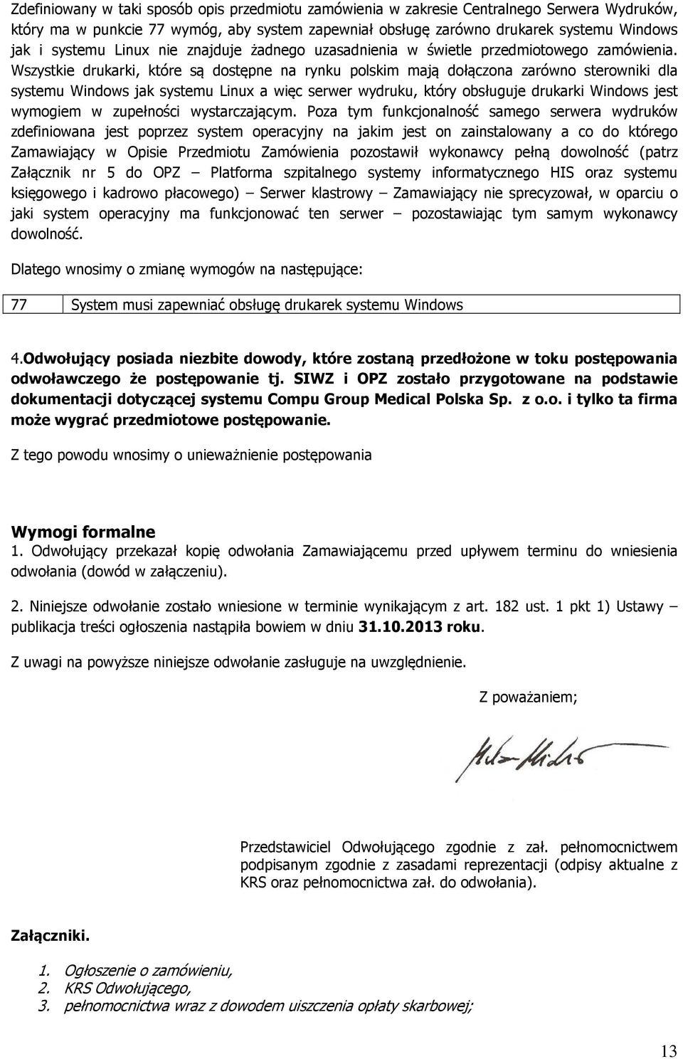 Wszystkie drukarki, które są dostępne na rynku polskim mają dołączona zarówno sterowniki dla systemu Windows jak systemu Linux a więc serwer wydruku, który obsługuje drukarki Windows jest wymogiem w