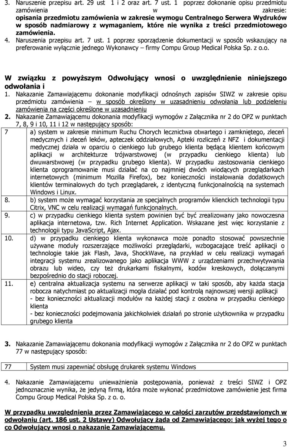 przedmiotowego zamówienia. 4. Naruszenia przepisu art. 7 ust. 1 poprzez sporządzenie dokumentacji w sposób wskazujący na preferowanie wyłącznie jednego Wykonawcy firmy Compu Group Medical Polska Sp.